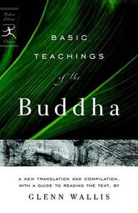 Basic Teachings of the Buddha : A New Translation and Compilation, with a Guide to Reading the Texts - Glenn Wallis