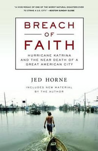 Breach of Faith : Hurricane Katrina and the Near Death of a Great American City - Jed Horne