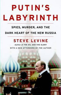 Putin's Labyrinth : Spies, Murder, and the Dark Heart of the New Russia - Steve Levine