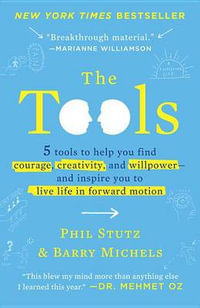 The Tools : 5 Tools to Help You Find Courage, Creativity, and Willpower--and Inspire You to Live Life in Forward Motion - Phil Stutz