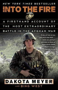 Into The Fire : A Firsthand Account of the Most Extraordinary Battle in the Afghan War - Dakota Meyer