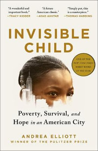 Invisible Child : Poverty, Survival & Hope in an American City (Pulitzer Prize Winner) - Andrea Elliott