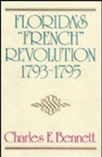 Florida's "French" Revolution, 1793-1795 - Charles E. Bennett