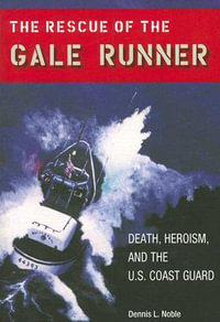 The Rescue of the Gale Runner : Death, Heroism, and the U.S. Coast Guard - Dennis L. Noble