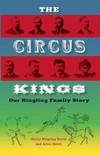 The Circus Kings : Our Ringling Family Story - Henry Ringling North