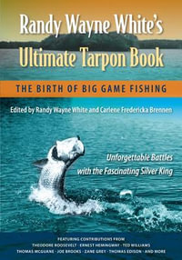 Randy Wayne White's Ultimate Tarpon Book : The Birth of Big Game Fishing - Randy Wayne White