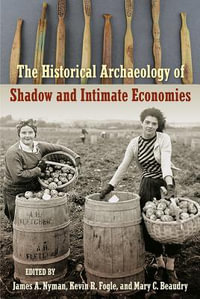 The Historical Archaeology of Shadow and Intimate Economies - James A. Nyman