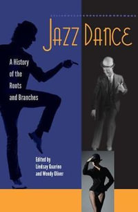 Jazz Dance : A History of the Roots and Branches - Lindsay Guarino