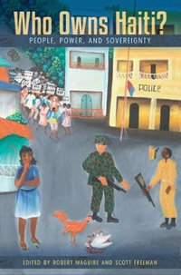 Who Owns Haiti? : People, Power, and Sovereignty - Robert Maguire