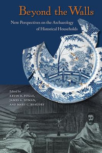 Beyond the Walls : New Perspectives on the Archaeology of Historical Households - Kevin R. Fogle