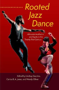 Rooted Jazz Dance : Africanist Aesthetics and Equity in the Twenty-First Century - Lindsay Guarino