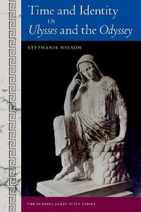 Time and Identity in <I>Ulysses</I> and the <I>Odyssey</I> : The Florida James Joyce Series - Stephanie Nelson