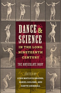 Dance and Science in the Long Nineteenth Century : The Articulate Body - Lynn Matluck Brooks