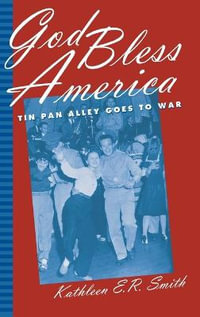 God Bless America : Tin Pan Alley Goes to War - Kathleen E.R. Smith