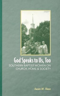 God Speaks to Us, Too : Southern Baptist Women on Church, Home, and Society - Susan M. Shaw