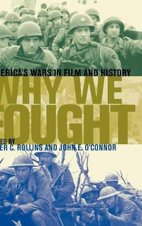 Why We Fought : America's Wars in Film and History - Peter C. Rollins