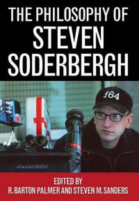 The Philosophy of Steven Soderbergh : The Philosophy of Popular Culture - R. Barton Palmer