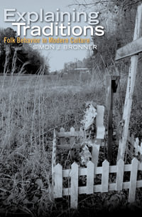 Explaining Traditions : Folk Behavior in Modern Culture - Simon J. Bronner