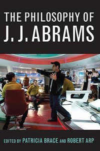 The Philosophy of J.J. Abrams : The Philosophy of Popular Culture - Patricia Brace