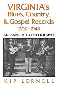 Virginia's Blues, Country, and Gospel Records, 1902-1943 : An Annotated Discography - Kip Lornell