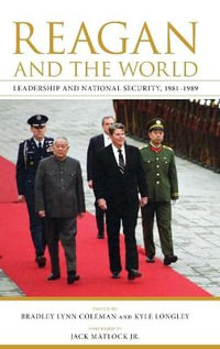 Reagan and the World : Leadership and National Security, 1981-1989 - Bradley Lynn Coleman