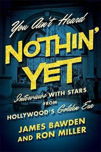 You Ain't Heard Nothin' Yet : Interviews with Stars from Hollywood's Golden Era - James Bawden