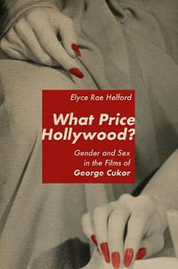 What Price Hollywood? : Gender and Sex in the Films of George Cukor - Elyce Rae Helford