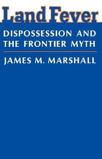 Land Fever : Dispossession and the Frontier Myth - James M. Marshall