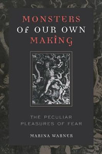 MONSTERS OF OUR OWN MAKING : THE PECULIAR PLEASURES OF FEAR - Reviewer Marina Warner