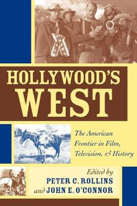 Hollywood's West : The American Frontier in Film, Television, and History - Peter C. Rollins