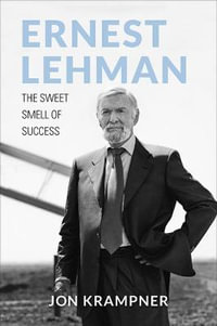 Ernest Lehman : The Sweet Smell of Success - Jon Krampner