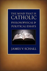 The Mind That is Catholic : Philosophical and Political Essays - James V. Schall