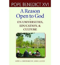 A Reason Open to God : On Universities, Education and Culture - Pope Benedict XVI