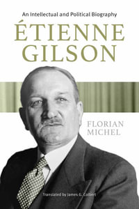 Etienne Gilson : An Intellectual and Political Biography - Florian Michel