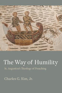 The Way of Humility : St. Augustine's Theology of Preaching - Charles J. Kim