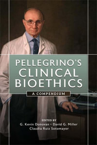 Pellegrino's Clinical Bioethics : A Compendium - Edmund D. Pellegrino