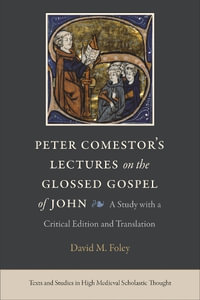 Peter Comestor's Lectures on the Glossed Gospel of John : A Study with a Critical Edition and Translation - Peter Comestor