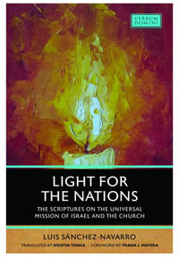 Light for the Nations : The Scriptures on the Universal Mission of Israel and the Church - Luis Sanchez-Navarro