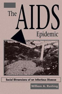 The AIDS Epidemic : Social Dimensions Of An Infectious Disease - William A Rushing