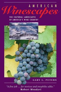 American Winescapes : The Cultural Landscapes Of America's Wine Country - Gary L Peters