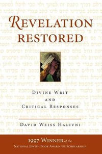 Revelation Restored : Divine Writ And Critical Responses - David Weiss Halivni