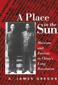 A Place In The Sun : Marxism And Fascimsm In China's Long Revolution - A. James Gregor