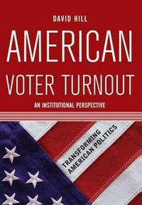 American Voter Turnout : An Institutional Perspective - David Hill