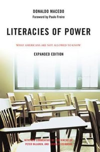 Literacies of Power : What Americans Are Not Allowed to Know With New Commentary by Shirley Steinberg, Joe Kincheloe, and Peter McLaren - Donaldo Macedo