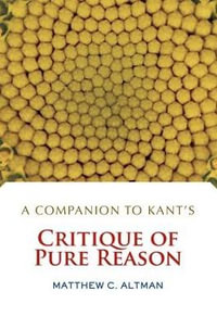 A Companion to Kant's Critique of Pure Reason - Matthew C. Altman