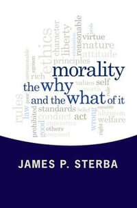 Morality : The Why and the What of It - James P. Sterba