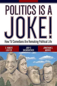 Politics Is a Joke! : How TV Comedians Are Remaking Political Life - S. Robert Lichter