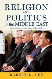 Religion and Politics in the Middle East : Identity, Ideology, Institutions, and Attitudes - Robert D. Lee