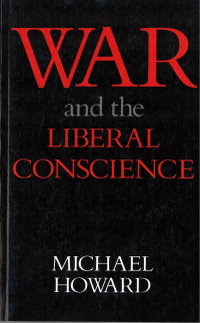 War & The Liberal Conscience : Trevelyan Lectures - Michael Howard