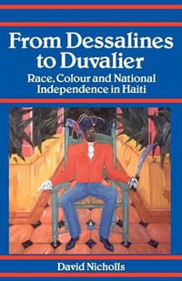 From Dessalines to Duvalier : Race, Colour and National Independence in Haiti - David Nicholls